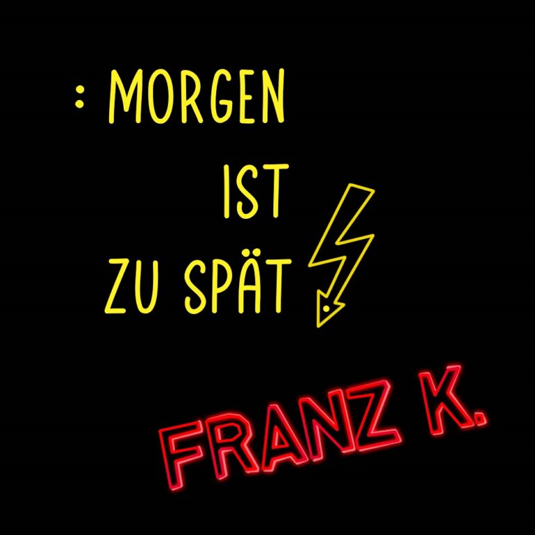 Franz K. – Morgen Ist Zu Spät