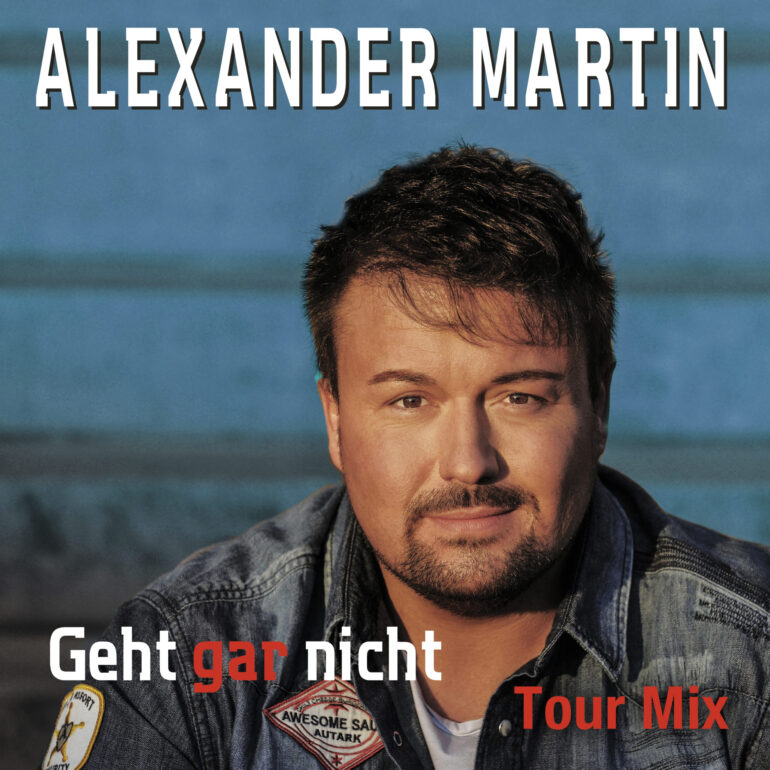 Alexander Martin – Geht Gar Nicht (Tour Mix)