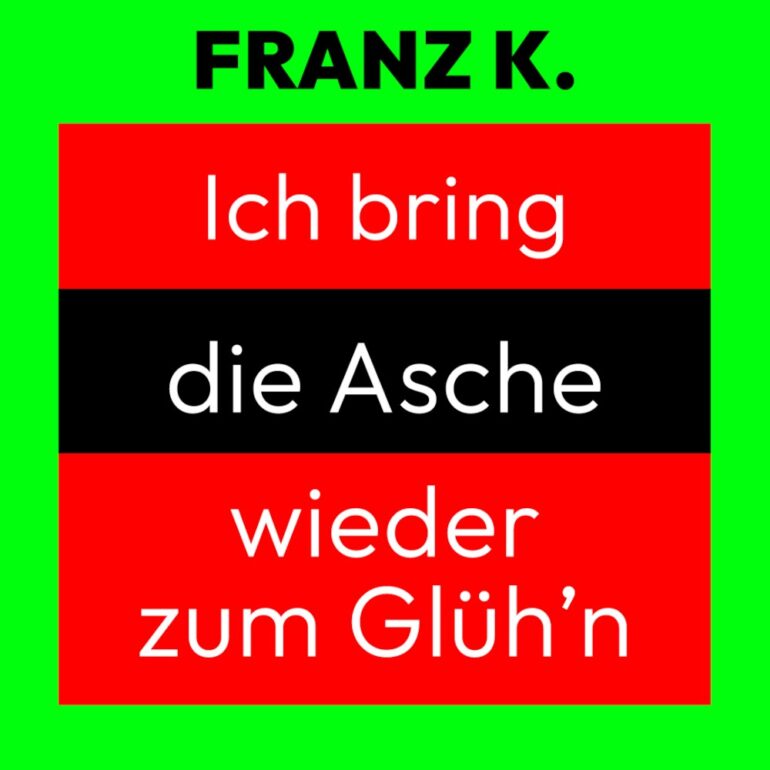 Franz K. – Ich Bring Die Asche Wieder Zum Glüh`n