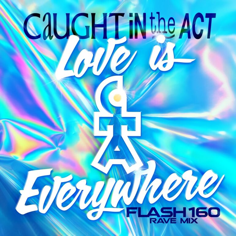 Caught In The Act – Love Is Everywhere (Flash160 Rave Mix)