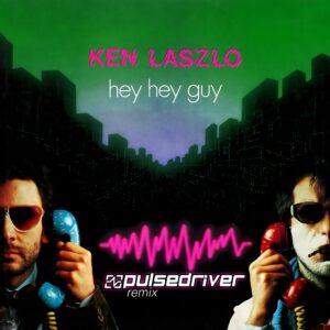 Ken Laszlo – Hey Hey Guy (Pulsedriver Remix)