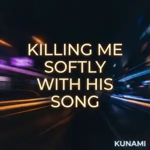 Kunami – Killing Me Softly With His Song